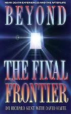 Beyond the final frontier : near death experiences and the afterlife