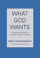 What God wants : a compelling answer to humanity's biggest question