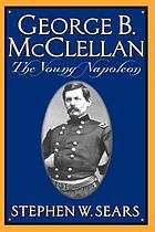 George B. McClellan : the young Napoleon