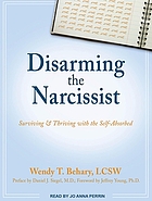 Disarming the narcissist : surviving & thriving with the self-absorbed