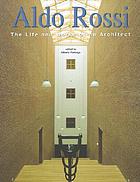 Aldo Rossi : the life and works of an architect