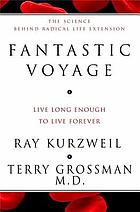 Fantastic voyage : live long enough to live forever