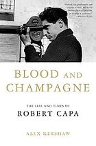Blood and champagne : the life and times of Robert Capa