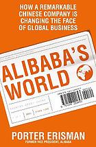 Alibaba's world : how a remarkable Chinese company is changing the face of global business
