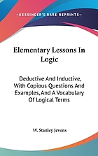 Elementary lessons in logic: deductive and inductive. With copious questions and examples, and a vocabulary of logical terms