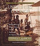 Undaunted courage [Meriwether Lewis, Thomas Jefferson, and the opening of the American West