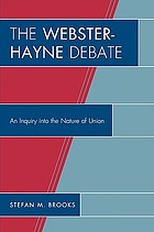The Webster-Hayne debate : an inquiry into the nature of union