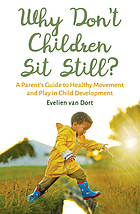 Why don't children sit still? : a parent's guide to healthy movement and play in child development