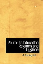 Youth; its education, regimen, and hygiene