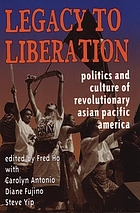 Legacy to liberation : politics & culture of revolutionary Asian Pacific America