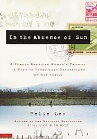 In the absence of sun : a Korean American woman's promise to reunite three lost generations of her family