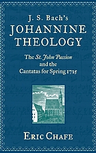 J.S. Bach's Johannine theology : the St. John Passion and the Cantatas for spring 1725