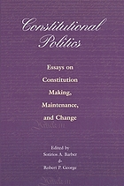 Constitutional politics : essays on constitution making, maintenance, and change