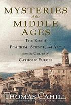 Mysteries of the Middle Ages : the rise of feminism, science, and art from the cults of Catholic Europe