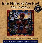 In the hollow of your hand : slave lullabies In the hollow of your hand : slave lullabies