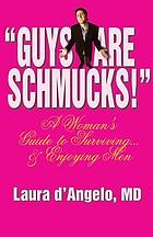 Guys are schmucks!" : a woman's guide to surviving-- & enjoying men