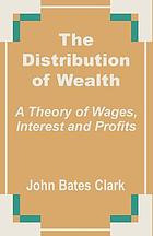 The distribution of wealth; a theory of wages, interest, and profits