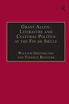 Grant Allen : literature and cultural politics at the Fin de Siècle