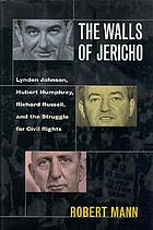 The walls of Jericho : Lyndon Johnson, Hubert Humphrey, Richard Russell, and the struggle for civil rights
