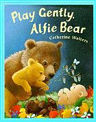 Play gently, Alfie Bear
