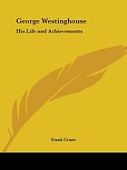 George Westinghouse, his life and achievements