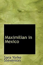 Maximilian in Mexico; a woman's reminiscences of the French intervention, 1862-1867