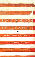 For which it stands : an anecdotal biography of the american flag