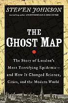 The ghost map : the story of London's deadliest epidemic, and how it changed the way we think about disease, cities, science, and the modern world