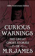 Curious warnings : the great ghost stories of M.R. James