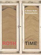 Roth time : a Dieter Roth retrospective