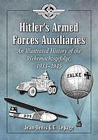 Hitler's Armed Forces Auxiliaries : an Illustrated History of the Wehrmachtsgefolge, 1933-1945
