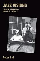 Jazz visions : Lennie Tristano and his legacy