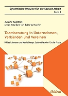 Teamberatung in Unternehmen, Verbänden und Vereinen Niklas Luhmann und Mario Bunge: Systemtheorien für die Praxis