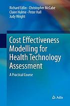 Cost effectiveness modelling for health technology assessment : a practical course