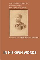 In his own words : The writings, speeches, and letters of George Henry White