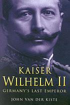 Kaiser Wilhelm II : Germany's last emperor