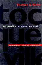 Tocqueville between two worlds : the making of a political and theoretical life