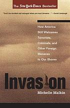 Invasion : how America still welcomes terrorists, criminals, and other foreign menaces to our shores