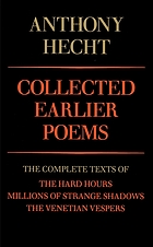 Collected earlier poems : the complete texts of The hard hours, Millions of strange shadows, The Venetian vespers