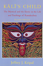 Kālī's child : the mystical and the erotic in the life and teachings of Ramakrishna