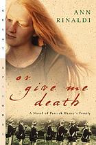 Or give me death : a novel of Patrick Henry's family