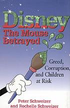 Disney : the Mouse betrayed : greed, corruption, and children at risk