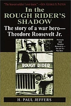 In the rough rider's shadow : the story of a war hero. Theodore Roosevelt Jr