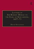 Letters of Sir Robert Moray to the Earl of Kincardine, 1657-73