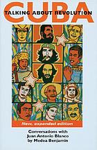 Cuba : talking about revolution : conversations with Juan Antonio Blanco