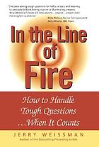 In the line of fire : how to handle tough questions when it counts