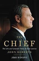 The Chief : the life and turbulent times of Chief Justice John Roberts