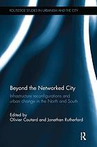 Beyond the networked city : infrastructure reconfigurations and urban change in the North and South