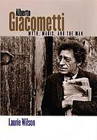 Alberto Giacometti : myth, magic, and the man