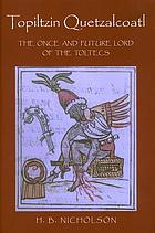 Topiltzin Quetzalcoatl : the once and future lord of the Toltecs
